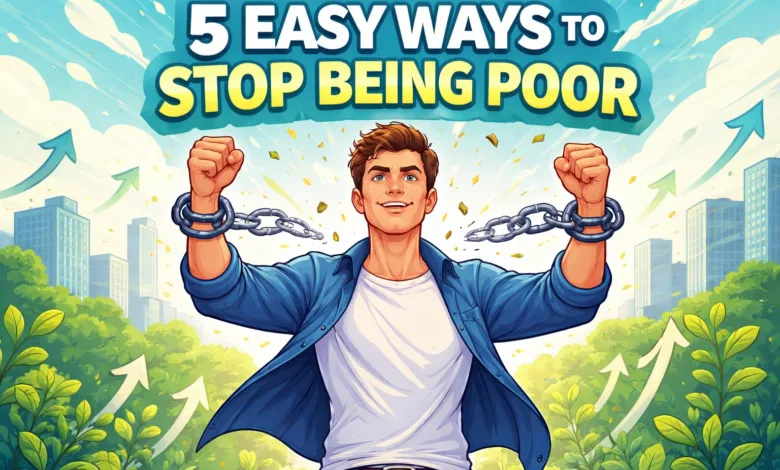 5 Easy Ways to Stop Being Poor 5 Easy Ways to Stop Being Poor