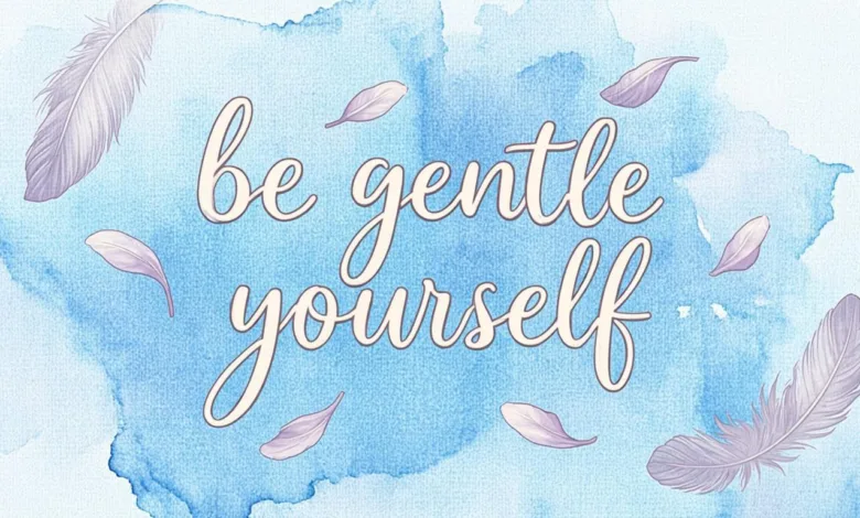 10 Things To Do To Be Gentle With Yourself