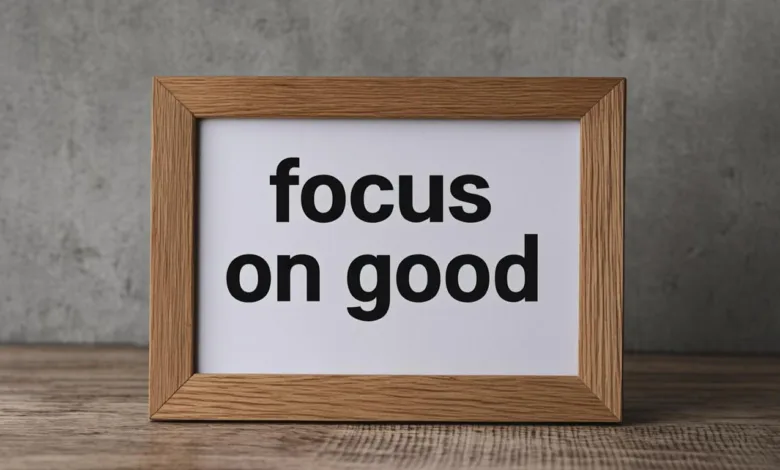 10 Powerful Ways To Focus On The Good Things In Life 10 Powerful Ways To Focus On The Good Things In Life