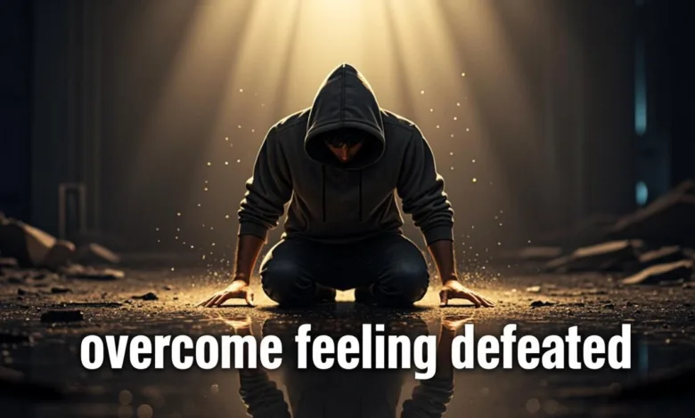 10 Powerful Ways To Overcome Feeling Defeated 10 Powerful Ways To Overcome Feeling Defeated