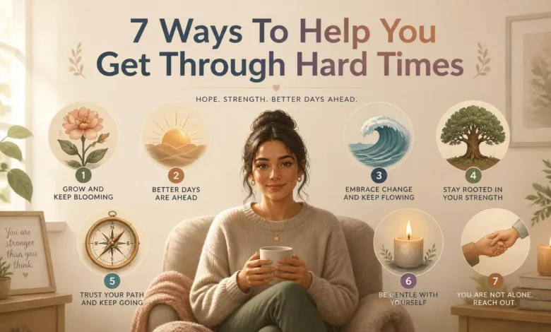 7 Ways To Help You Get Through Hard Times