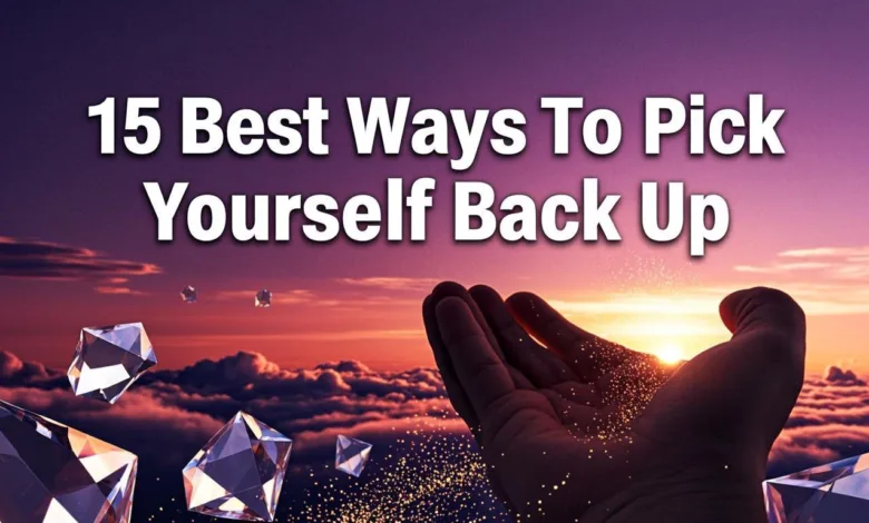 15 Best Ways To Pick Yourself Back Up 15 Best Ways To Pick Yourself Back Up
